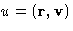 $u=(\mathbf{r},\mathbf{v})$