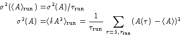 \begin{displaymath}
\begin{aligned}
\sigma^2(\langle A\rangle_{\text{run}}) =& \...
 ...1,\tau_{\text{run}}}(A(\tau) - \langle A\rangle)^2\end{aligned}\end{displaymath}