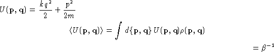 \begin{multline*}
U({\mathbf{p},\mathbf{q}}) =\frac{ kq^2}{2} + \frac{p^2}{2m} \...
 ...hbf{p},\mathbf{q}}) \rho({\mathbf{p},\mathbf{q}}) \ = \beta^{-1}\end{multline*}