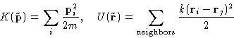 \begin{displaymath}
K(\tilde \mathbf{p}) = \sum_i \frac{\mathbf{p}_i^2}{2m},\qua...
 ...m_{\text{neighbors}} \frac{k(\mathbf{r}_i-\mathbf{r}_j)^2}{2}
 \end{displaymath}